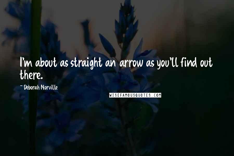 Deborah Norville Quotes: I'm about as straight an arrow as you'll find out there.