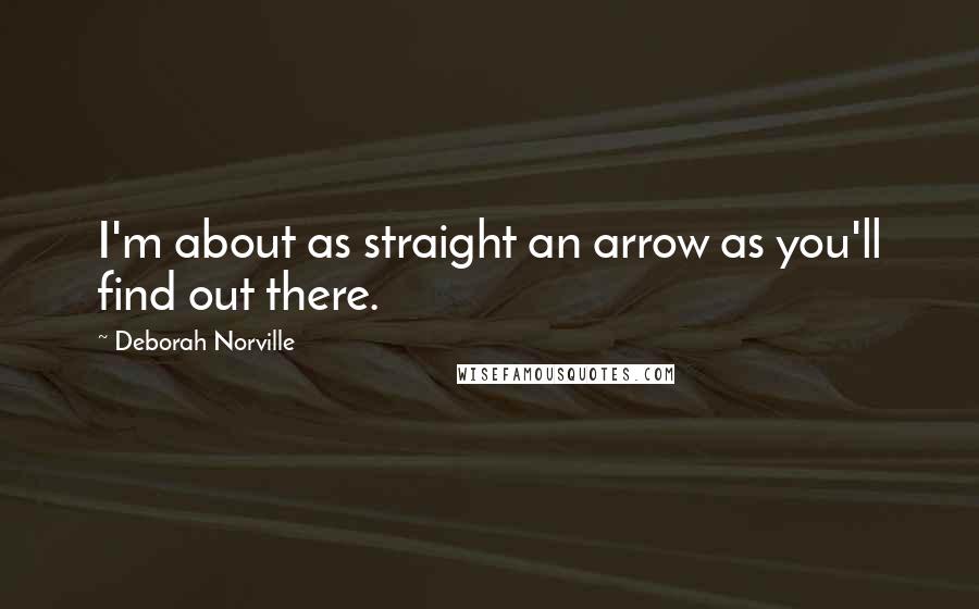 Deborah Norville Quotes: I'm about as straight an arrow as you'll find out there.