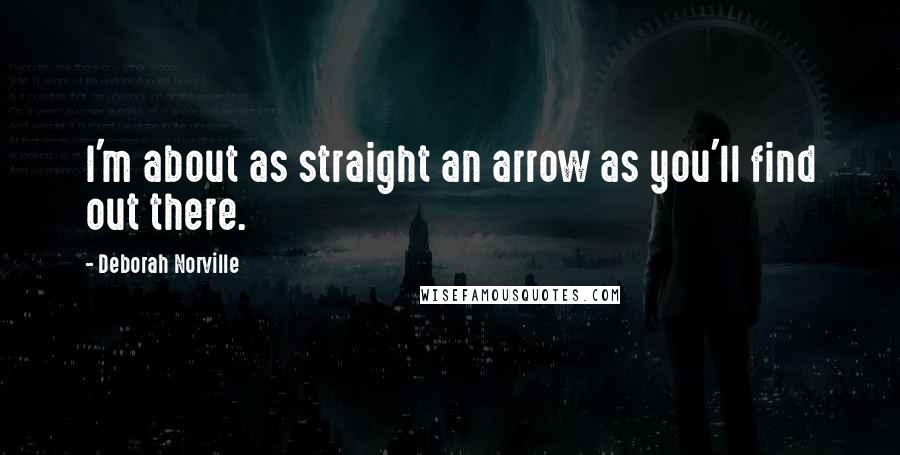 Deborah Norville Quotes: I'm about as straight an arrow as you'll find out there.