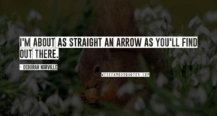 Deborah Norville Quotes: I'm about as straight an arrow as you'll find out there.