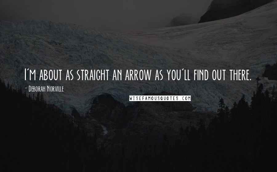 Deborah Norville Quotes: I'm about as straight an arrow as you'll find out there.