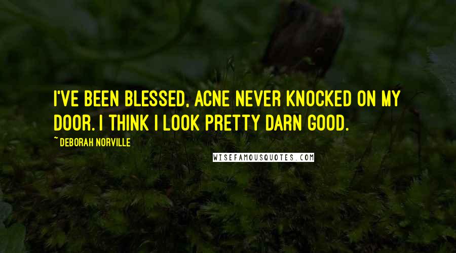 Deborah Norville Quotes: I've been blessed, acne never knocked on my door. I think I look pretty darn good.
