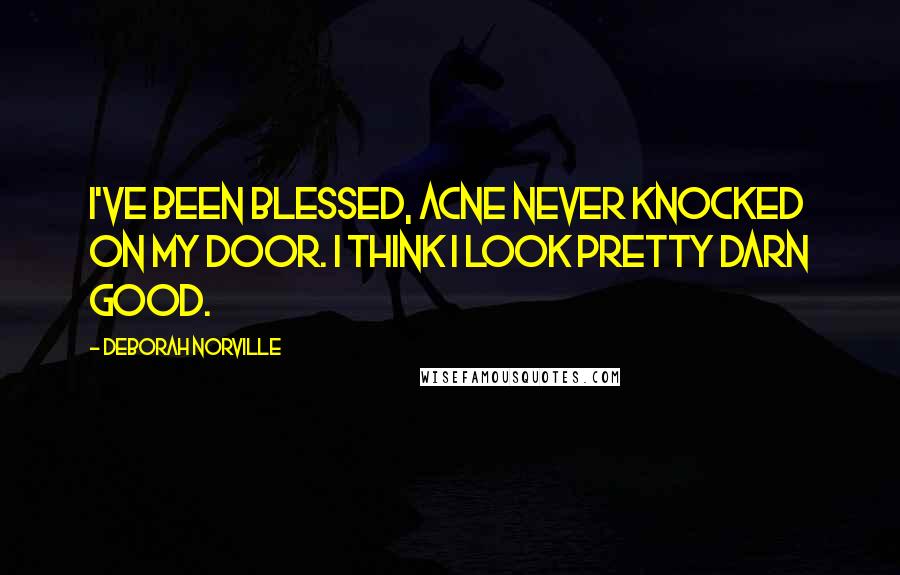 Deborah Norville Quotes: I've been blessed, acne never knocked on my door. I think I look pretty darn good.