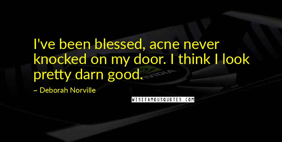 Deborah Norville Quotes: I've been blessed, acne never knocked on my door. I think I look pretty darn good.