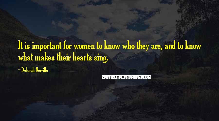 Deborah Norville Quotes: It is important for women to know who they are, and to know what makes their hearts sing.