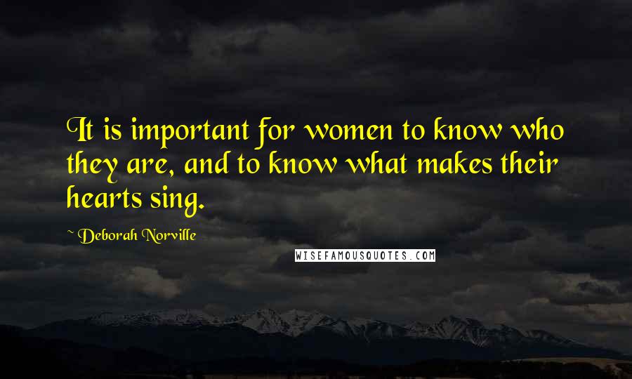 Deborah Norville Quotes: It is important for women to know who they are, and to know what makes their hearts sing.