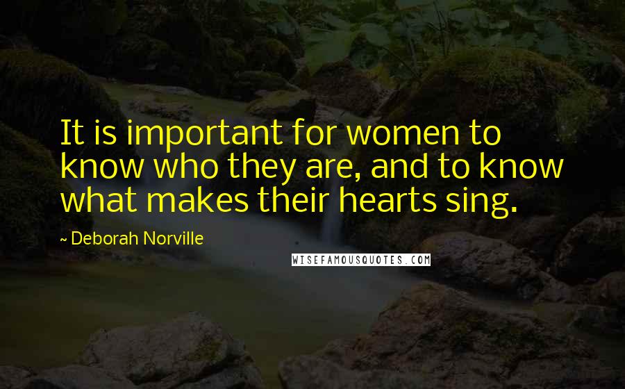 Deborah Norville Quotes: It is important for women to know who they are, and to know what makes their hearts sing.