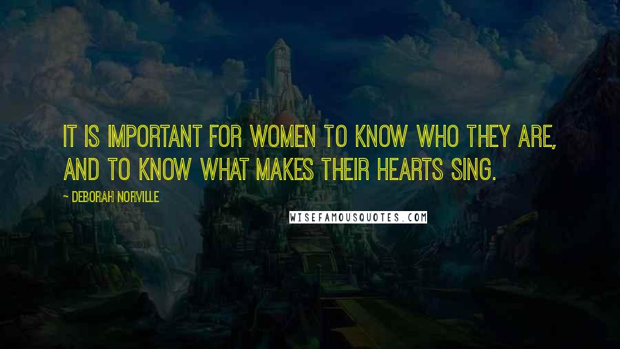 Deborah Norville Quotes: It is important for women to know who they are, and to know what makes their hearts sing.