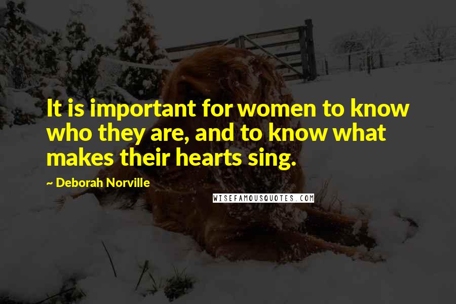 Deborah Norville Quotes: It is important for women to know who they are, and to know what makes their hearts sing.
