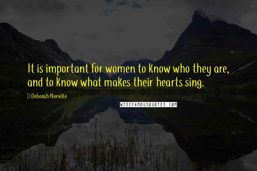 Deborah Norville Quotes: It is important for women to know who they are, and to know what makes their hearts sing.