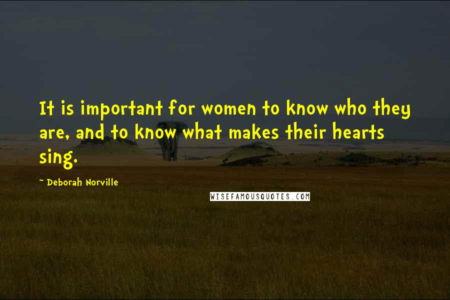 Deborah Norville Quotes: It is important for women to know who they are, and to know what makes their hearts sing.