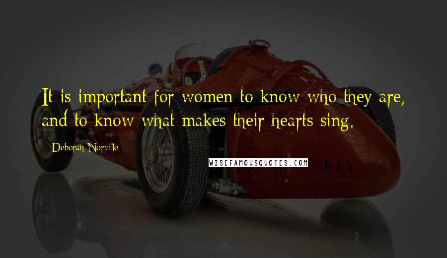 Deborah Norville Quotes: It is important for women to know who they are, and to know what makes their hearts sing.