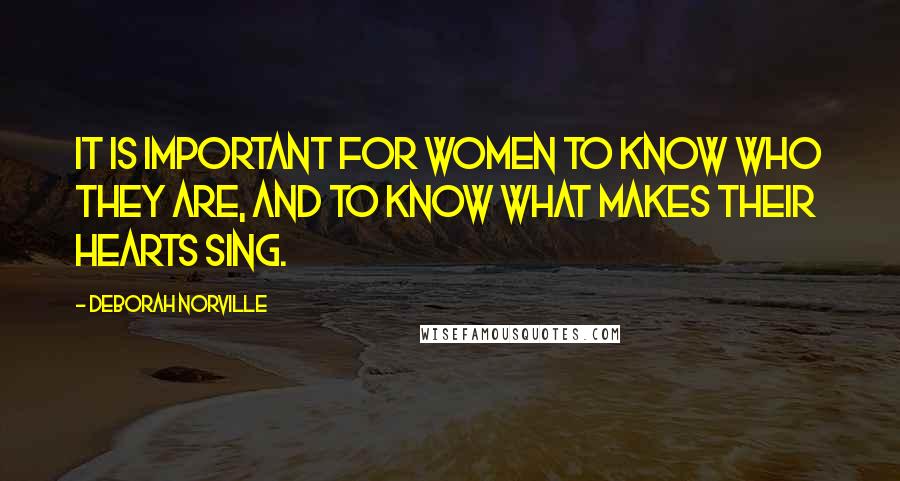 Deborah Norville Quotes: It is important for women to know who they are, and to know what makes their hearts sing.