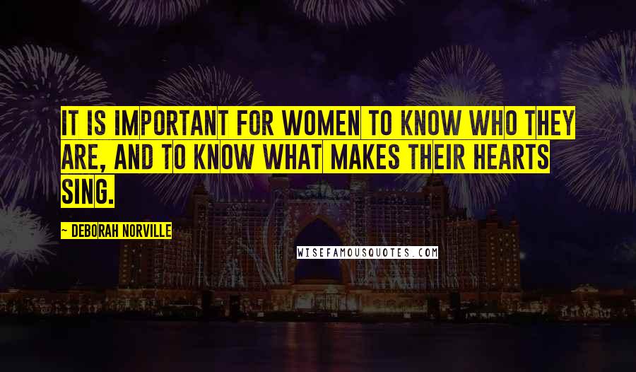Deborah Norville Quotes: It is important for women to know who they are, and to know what makes their hearts sing.