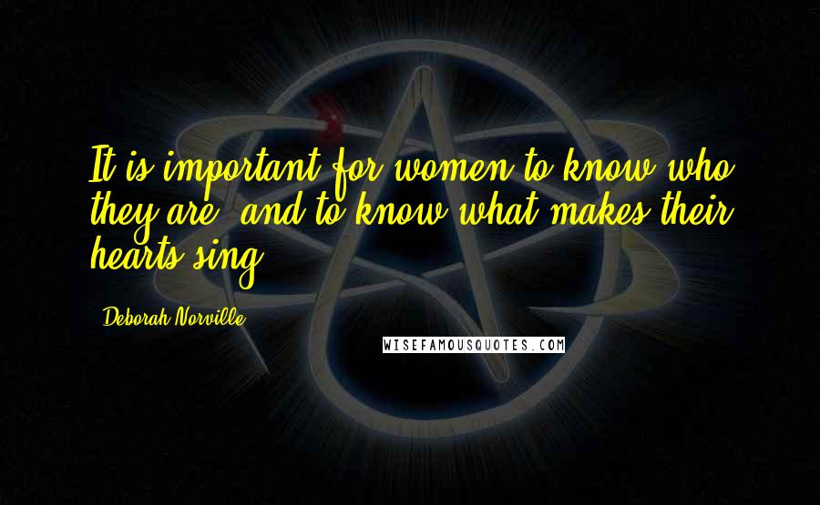 Deborah Norville Quotes: It is important for women to know who they are, and to know what makes their hearts sing.