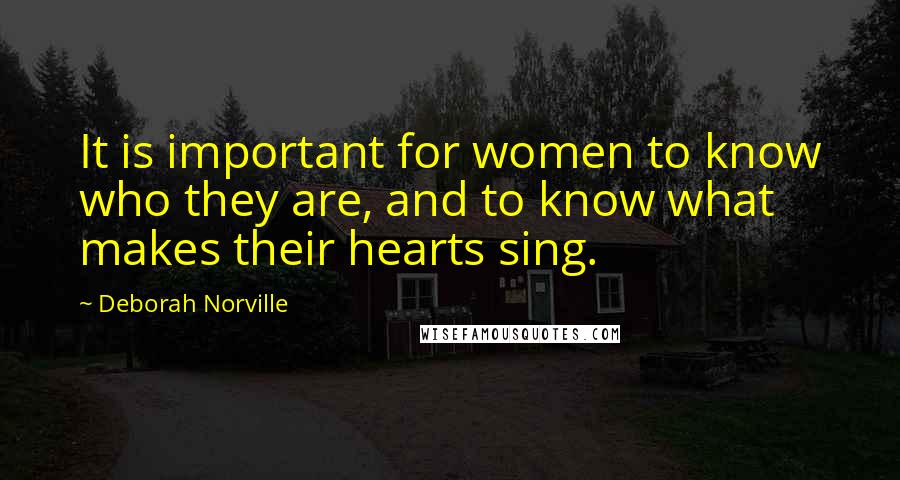 Deborah Norville Quotes: It is important for women to know who they are, and to know what makes their hearts sing.