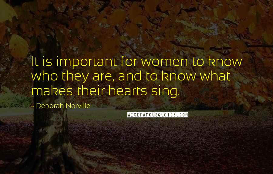 Deborah Norville Quotes: It is important for women to know who they are, and to know what makes their hearts sing.