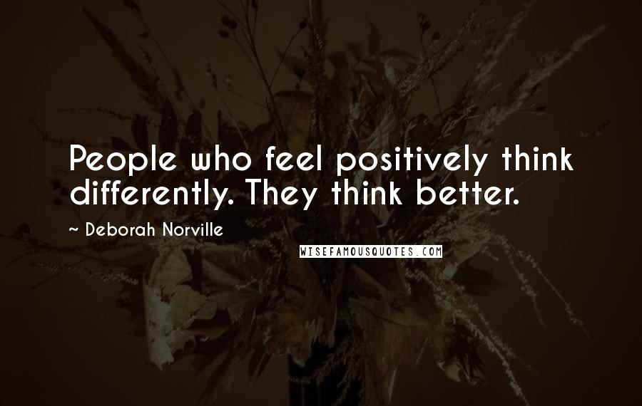 Deborah Norville Quotes: People who feel positively think differently. They think better.