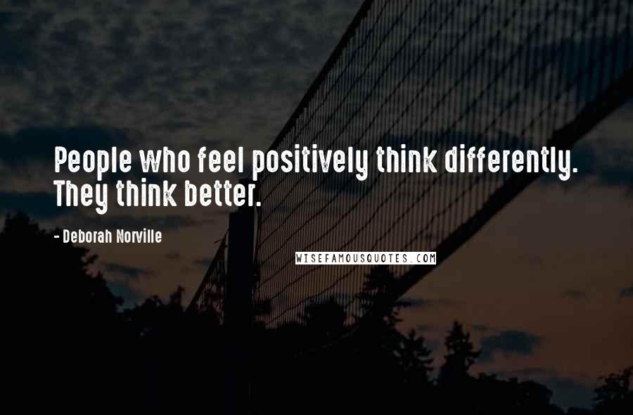 Deborah Norville Quotes: People who feel positively think differently. They think better.