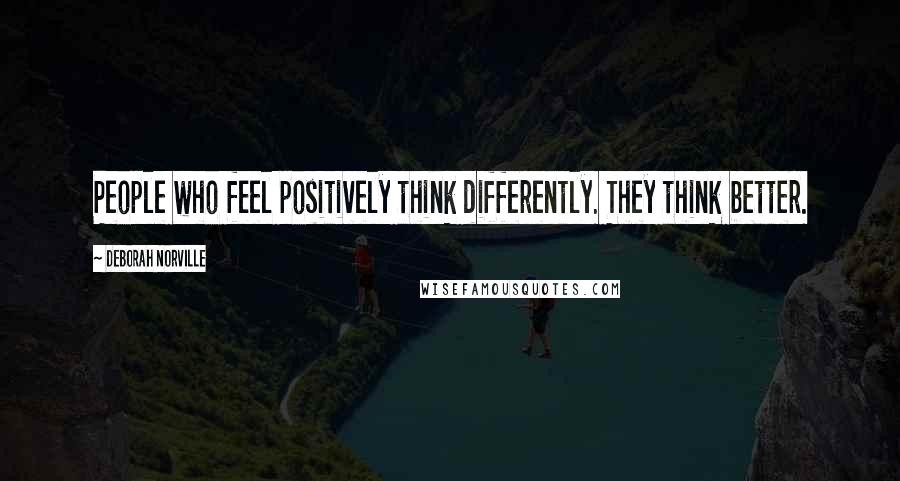 Deborah Norville Quotes: People who feel positively think differently. They think better.