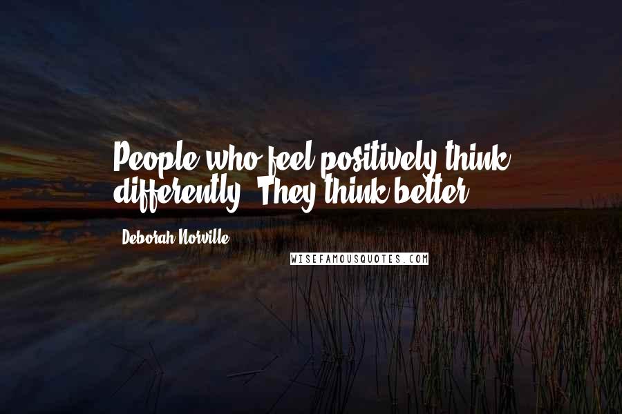 Deborah Norville Quotes: People who feel positively think differently. They think better.