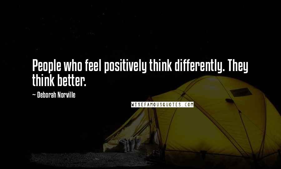 Deborah Norville Quotes: People who feel positively think differently. They think better.