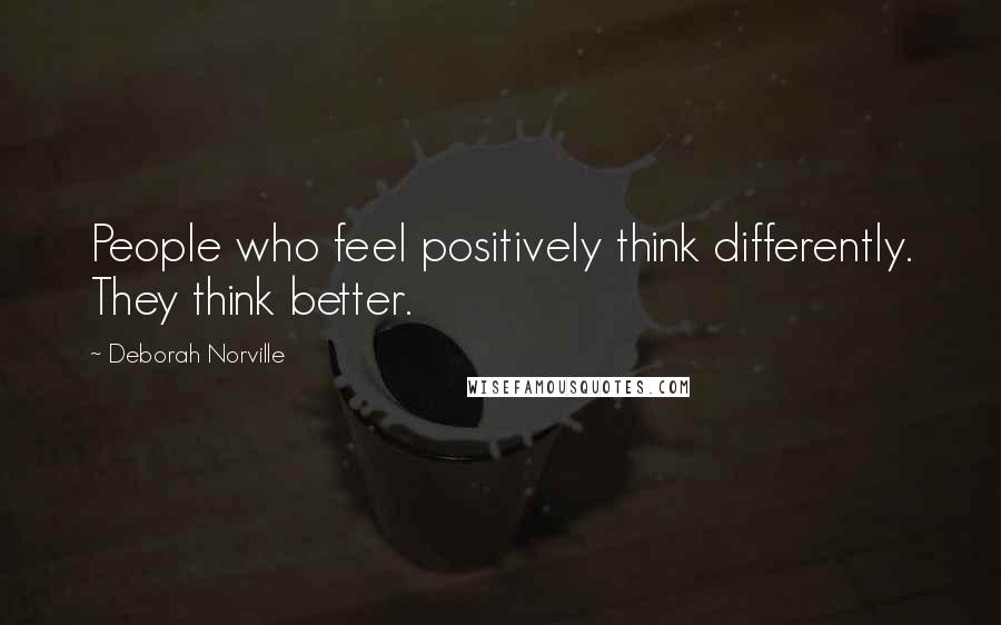 Deborah Norville Quotes: People who feel positively think differently. They think better.