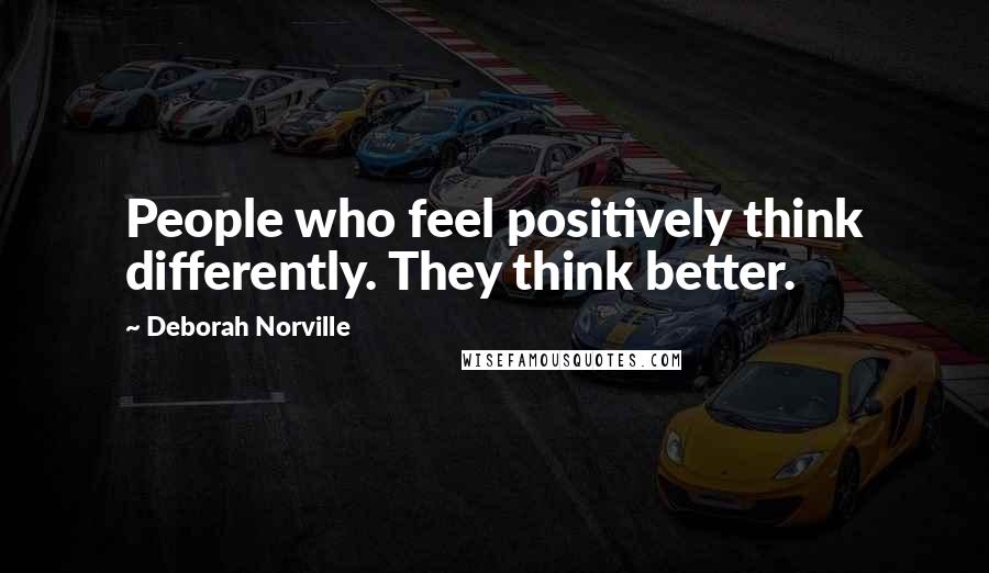 Deborah Norville Quotes: People who feel positively think differently. They think better.