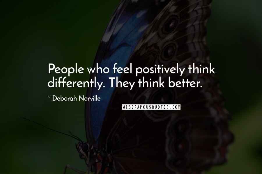 Deborah Norville Quotes: People who feel positively think differently. They think better.