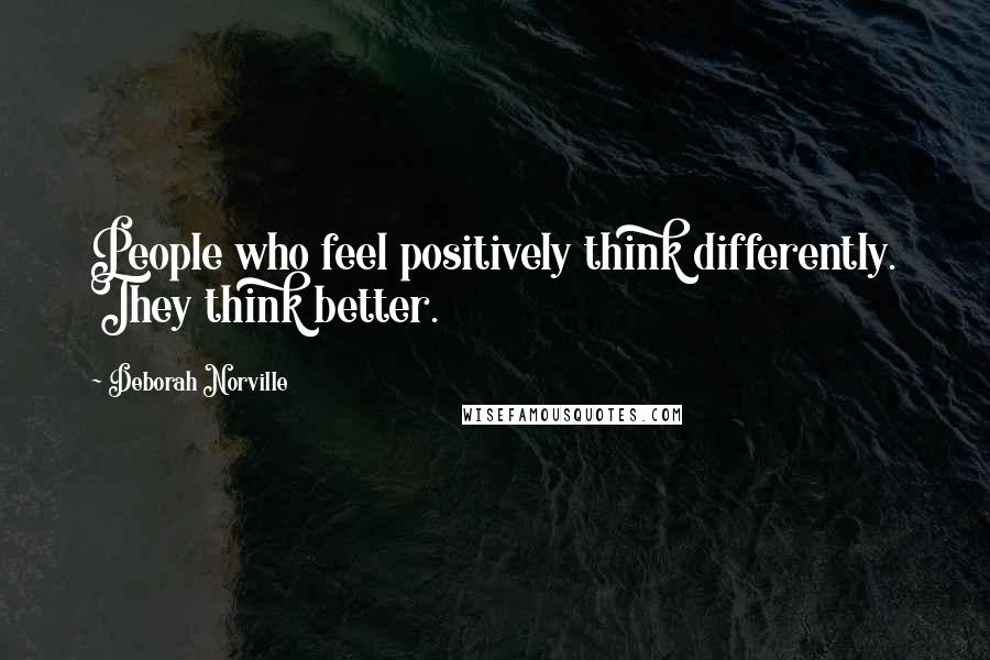 Deborah Norville Quotes: People who feel positively think differently. They think better.