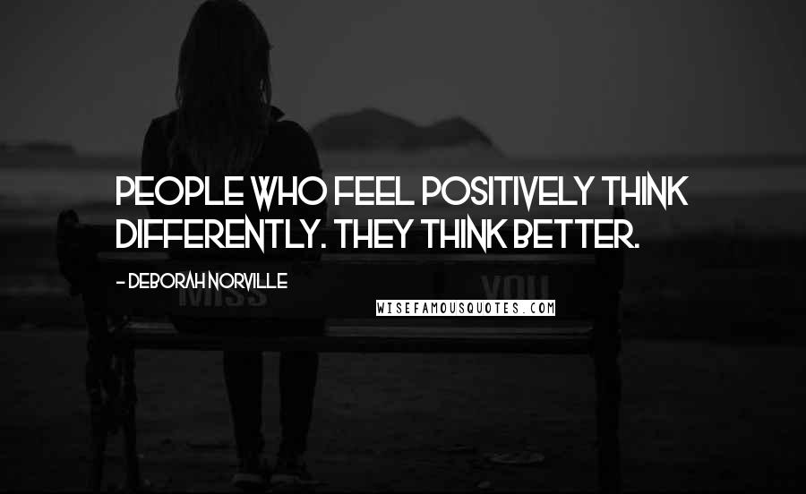 Deborah Norville Quotes: People who feel positively think differently. They think better.