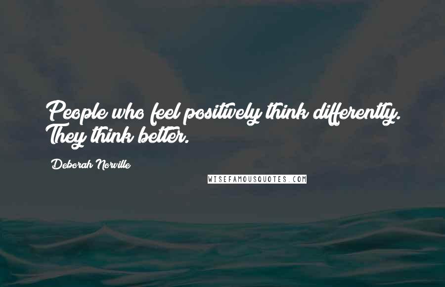 Deborah Norville Quotes: People who feel positively think differently. They think better.