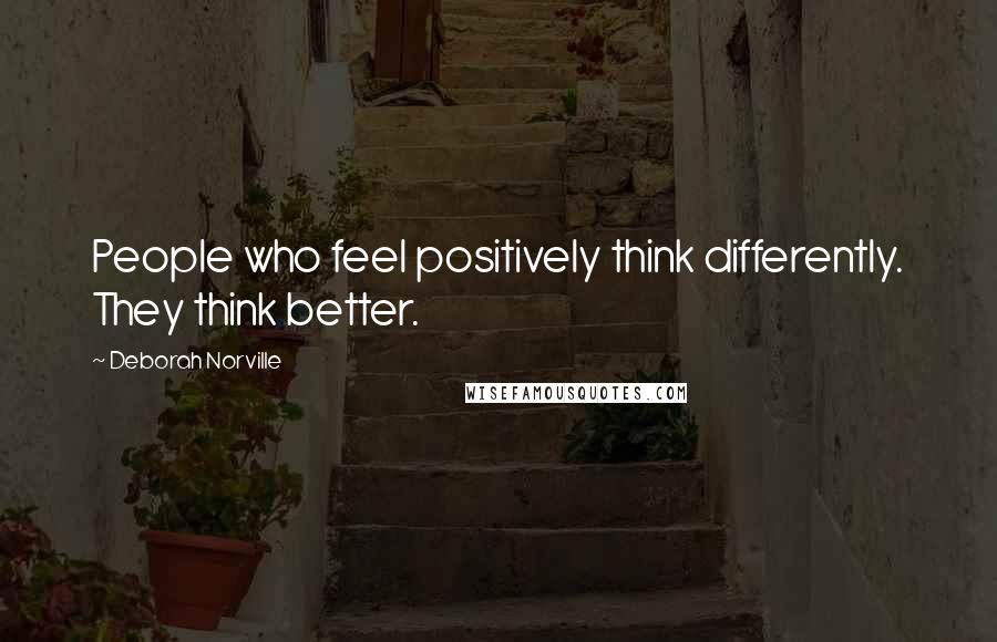 Deborah Norville Quotes: People who feel positively think differently. They think better.