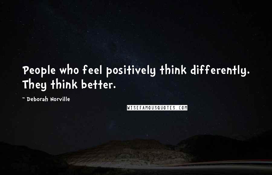 Deborah Norville Quotes: People who feel positively think differently. They think better.