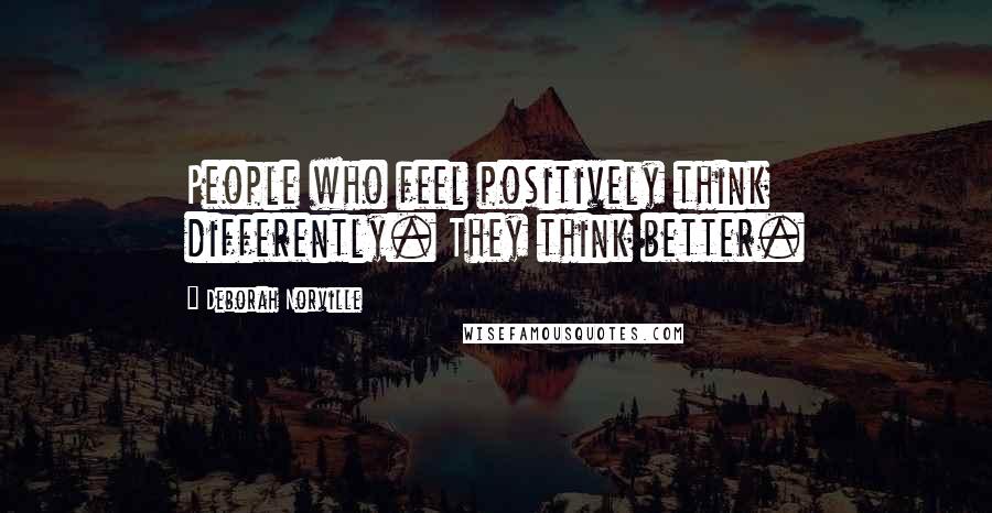 Deborah Norville Quotes: People who feel positively think differently. They think better.