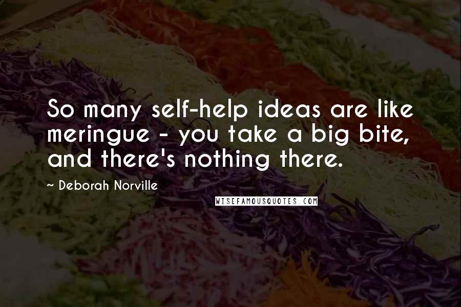 Deborah Norville Quotes: So many self-help ideas are like meringue - you take a big bite, and there's nothing there.