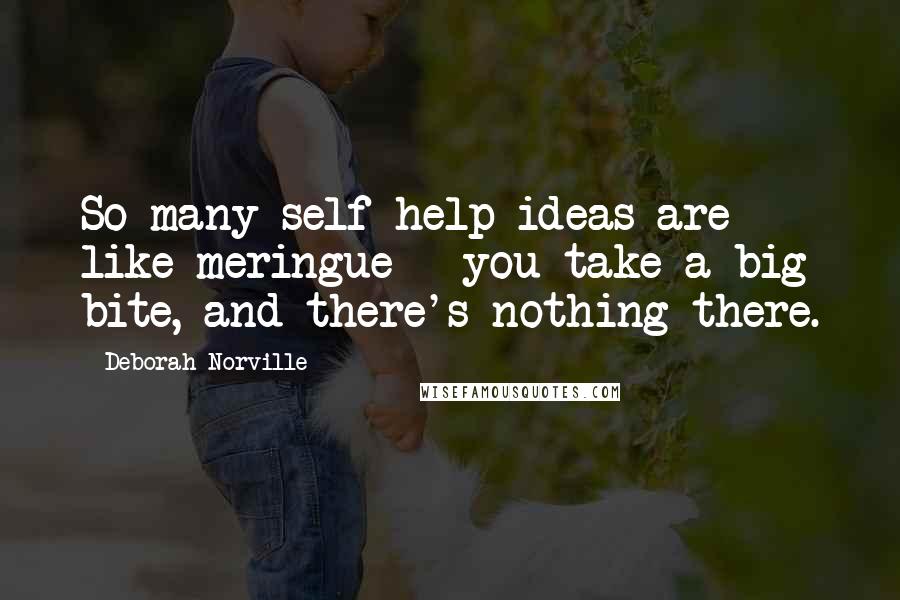 Deborah Norville Quotes: So many self-help ideas are like meringue - you take a big bite, and there's nothing there.