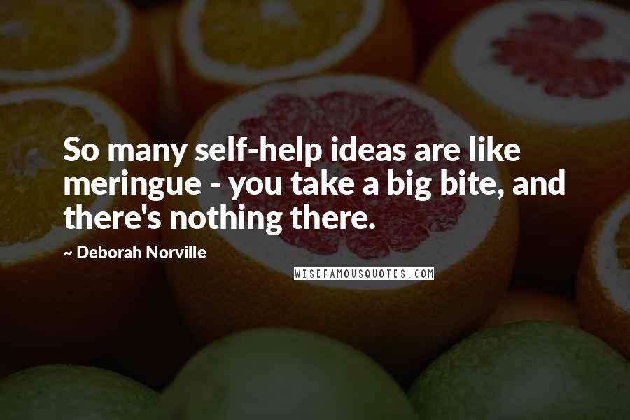 Deborah Norville Quotes: So many self-help ideas are like meringue - you take a big bite, and there's nothing there.