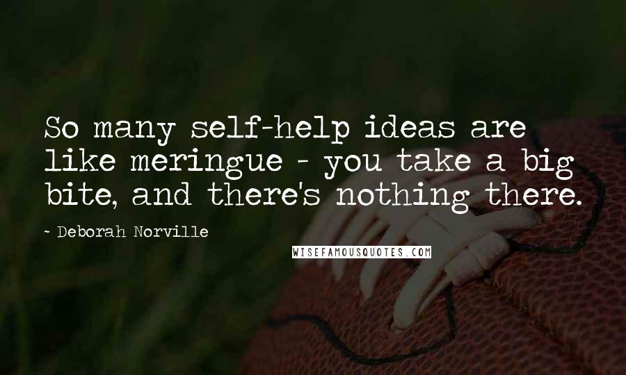 Deborah Norville Quotes: So many self-help ideas are like meringue - you take a big bite, and there's nothing there.