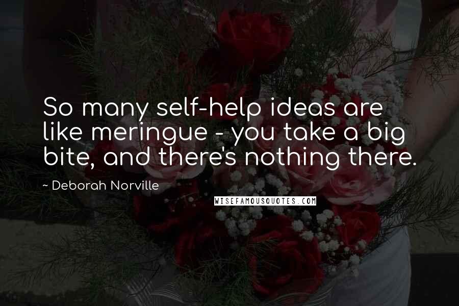 Deborah Norville Quotes: So many self-help ideas are like meringue - you take a big bite, and there's nothing there.