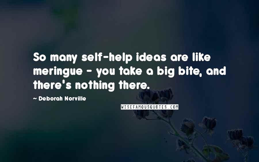 Deborah Norville Quotes: So many self-help ideas are like meringue - you take a big bite, and there's nothing there.