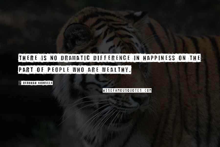 Deborah Norville Quotes: There is no dramatic difference in happiness on the part of people who are wealthy.