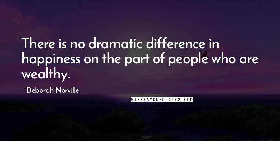 Deborah Norville Quotes: There is no dramatic difference in happiness on the part of people who are wealthy.