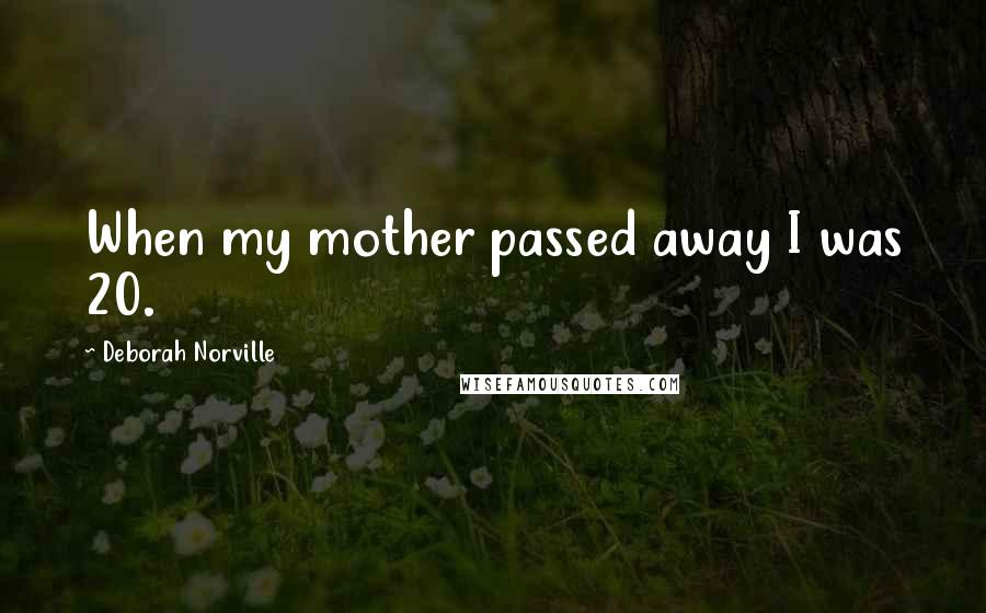 Deborah Norville Quotes: When my mother passed away I was 20.