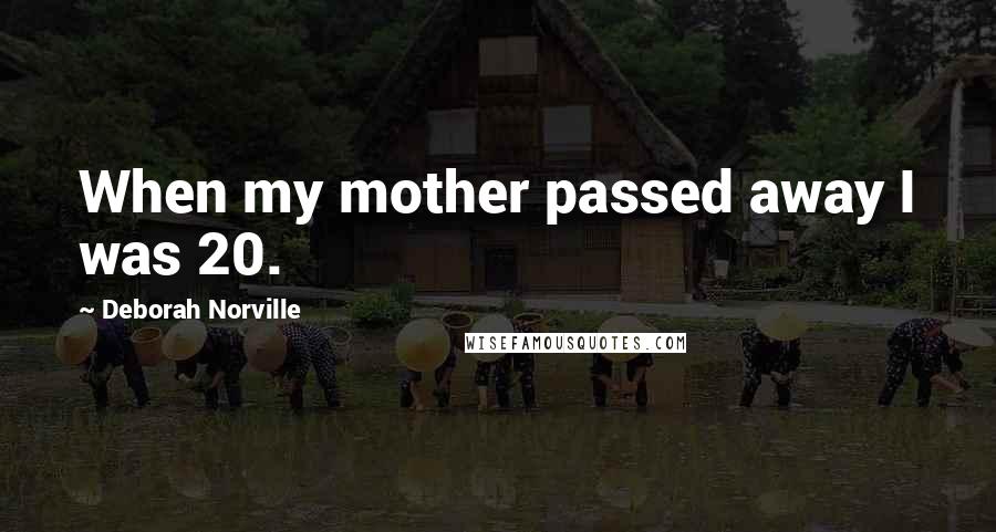 Deborah Norville Quotes: When my mother passed away I was 20.