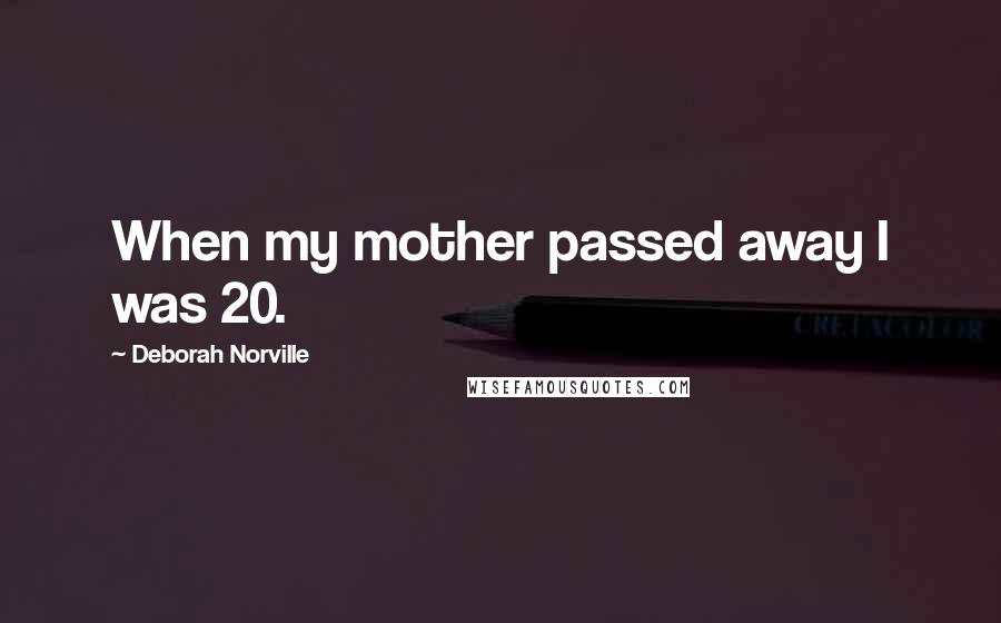 Deborah Norville Quotes: When my mother passed away I was 20.