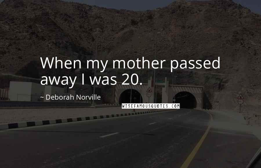 Deborah Norville Quotes: When my mother passed away I was 20.