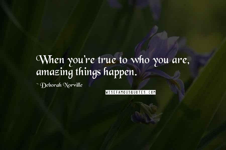 Deborah Norville Quotes: When you're true to who you are, amazing things happen.