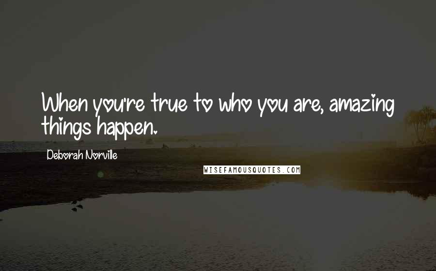 Deborah Norville Quotes: When you're true to who you are, amazing things happen.