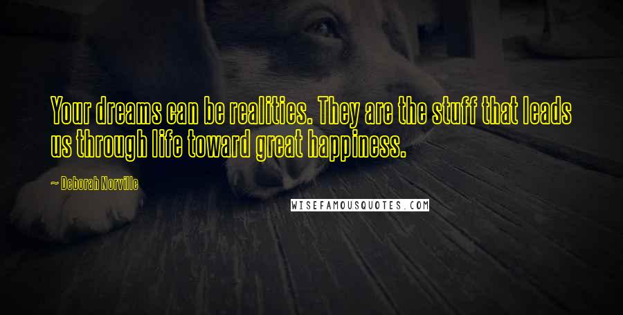 Deborah Norville Quotes: Your dreams can be realities. They are the stuff that leads us through life toward great happiness.